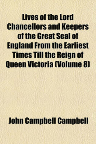 Cover of Lives of the Lord Chancellors and Keepers of the Great Seal of England from the Earliest Times Till the Reign of Queen Victoria (Volume 8)