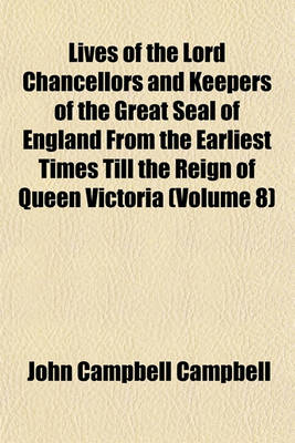 Book cover for Lives of the Lord Chancellors and Keepers of the Great Seal of England from the Earliest Times Till the Reign of Queen Victoria (Volume 8)