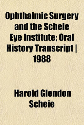 Book cover for Ophthalmic Surgery and the Scheie Eye Institute; Oral History Transcript - 1988