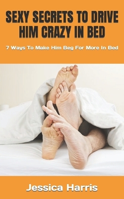 Book cover for Sexy Secrets to Drive Him Crazy in Bed