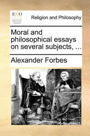 Cover of Moral and philosophical essays on several subjects, ...
