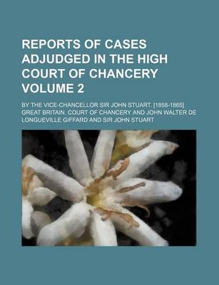 Book cover for Reports of Cases Adjudged in the High Court of Chancery Volume 2; By the Vice-Chancellor Sir John Stuart. [1858-1865]