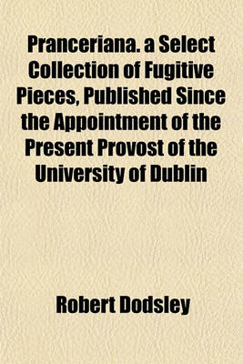 Book cover for Pranceriana. a Select Collection of Fugitive Pieces, Published Since the Appointment of the Present Provost of the University of Dublin
