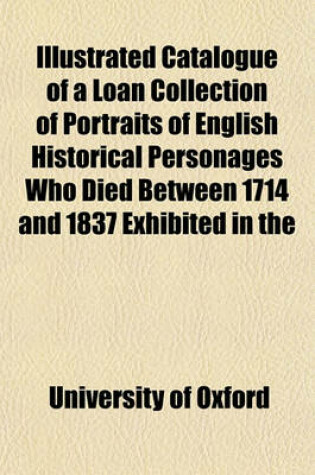 Cover of Catalogue of a Loan Collection of Portraits of English Historical Personages Who Died Between 1714 and 1837 Exhibited in the Examination Schools, Oxfo