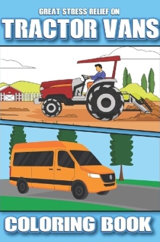 Cover of Great Stress Relief on Tractor & Vans Coloring Book