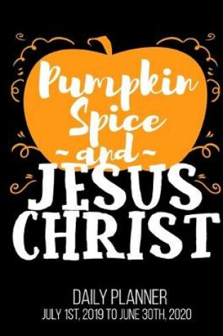 Cover of Pumpkin Spice & Jesus Christ Daily Planner July 1st, 2019 To June 30th, 2020