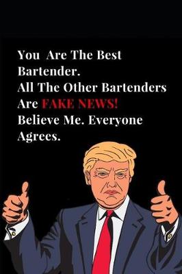 Cover of You Are the Best Bartender. All Other Bartenders Are Fake News! Believe Me. Everyone Agrees.