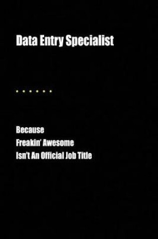 Cover of Data Entry Specialist Because Freakin' Awesome Isn't an Official Job Title
