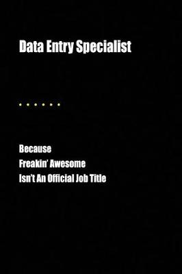 Book cover for Data Entry Specialist Because Freakin' Awesome Isn't an Official Job Title