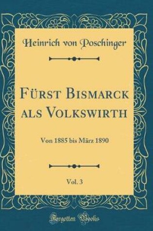 Cover of Fürst Bismarck ALS Volkswirth, Vol. 3