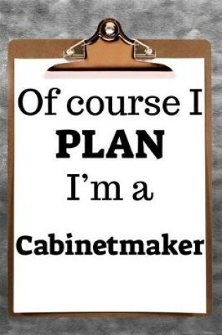 Cover of Of Course I Plan I'm a Cabinetmaker