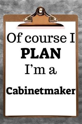 Book cover for Of Course I Plan I'm a Cabinetmaker