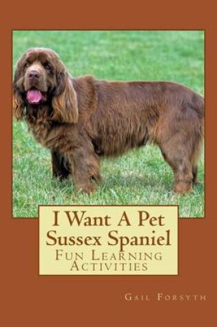 Cover of I Want A Pet Sussex Spaniel