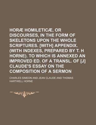 Book cover for Horae Homileticae, or Discourses, in the Form of Skeletons Upon the Whole Scriptures. [With] Appendix. (with Indexes, Prepared by T. H Horne). to Which Is Annexed an Improved Ed. of a Transl. of [J] Claude's Essay on the Composition of a