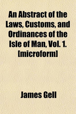 Book cover for An Abstract of the Laws, Customs, and Ordinances of the Isle of Man, Vol. 1. [Microform]