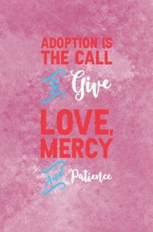 Cover of Adoption Is The Call To Give Love, Mercy And Patience