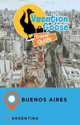Book cover for Vacation Goose Travel Guide Buenos Aires Argentina