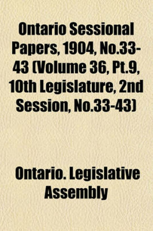 Cover of Ontario Sessional Papers, 1904, No.33-43 (Volume 36, PT.9, 10th Legislature, 2nd Session, No.33-43)