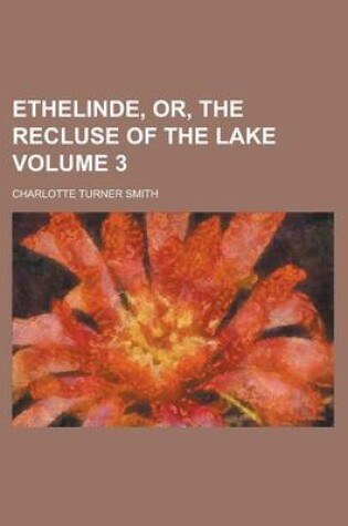 Cover of Ethelinde, Or, the Recluse of the Lake Volume 3