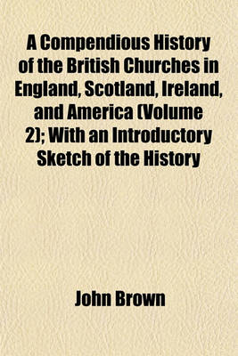 Book cover for A Compendious History of the British Churches in England, Scotland, Ireland, and America (Volume 2); With an Introductory Sketch of the History