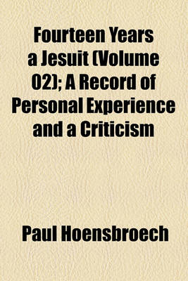 Book cover for Fourteen Years a Jesuit (Volume 02); A Record of Personal Experience and a Criticism