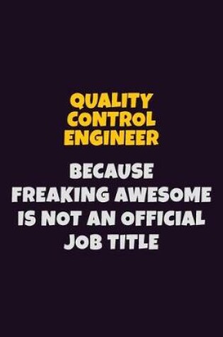 Cover of Quality Control Engineer, Because Freaking Awesome Is Not An Official Job Title