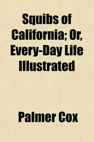 Cover of Squibs of California; Or, Every-Day Life Illustrated