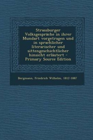 Cover of Strassburger Volksgesprache in Ihrer Mundart Vorgetragen Und in Sprachlicher Literarischer Und Sittengeschichtlicher Hinsicht Erlautert