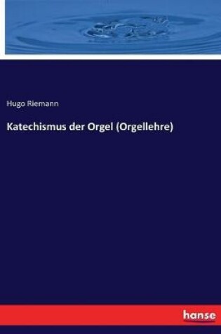 Cover of Katechismus der Orgel (Orgellehre)