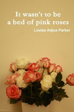 Cover of It wasn't to be a bed of pink roses
