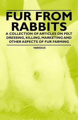 Book cover for Fur from Rabbits - A Collection of Articles on Pelt Dressing, Killing, Marketing and Other Aspects of Fur Farming