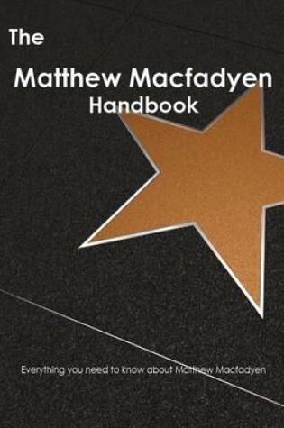 Cover of The Matthew Macfadyen Handbook - Everything You Need to Know about Matthew Macfadyen