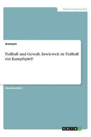 Cover of Fu�ball und Gewalt. Inwieweit ist Fu�ball ein Kampfspiel?