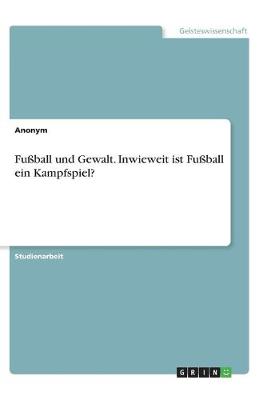 Book cover for Fußball und Gewalt. Inwieweit ist Fußball ein Kampfspiel?