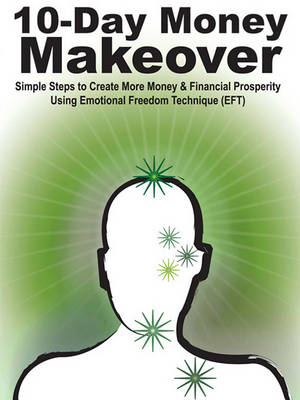 Book cover for 10-Day Money Makeover - Simple Steps to Create More Money and Financial Prosperity Using Emotional Freedom Technique (Eft)