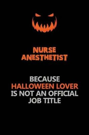 Cover of Nurse Anesthetist Because Halloween Lover Is Not An Official Job Title
