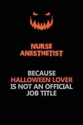 Book cover for Nurse Anesthetist Because Halloween Lover Is Not An Official Job Title