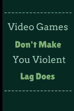 Cover of Video Games Don't Make You Violent Lag Does