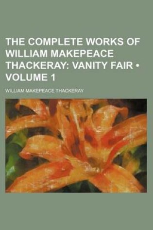 Cover of The Complete Works of William Makepeace Thackeray (Volume 1); Vanity Fair