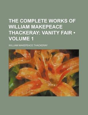 Book cover for The Complete Works of William Makepeace Thackeray (Volume 1); Vanity Fair