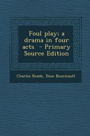 Cover of Foul Play; A Drama in Four Acts - Primary Source Edition