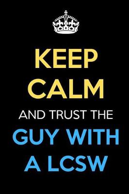 Book cover for Keep Calm And Trust The Guy With A LCSW