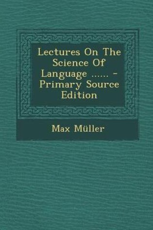 Cover of Lectures on the Science of Language ...... - Primary Source Edition