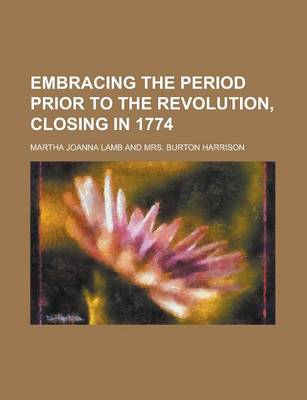 Book cover for Embracing the Period Prior to the Revolution, Closing in 1774