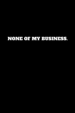 Cover of None of My Business.