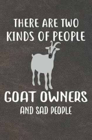 Cover of There Are Two Kinds Of People Goat Owners And Sad People Notebook Journal
