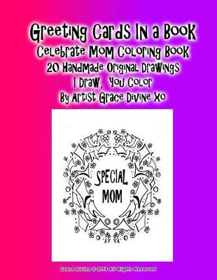 Book cover for Greeting Cards In a Book Celebrate Mom Coloring Book 20 Handmade Original Drawings I Draw, You Color By Artist Grace Divine xo