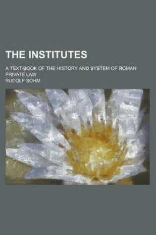 Cover of The Institutes; A Text-Book of the History and System of Roman Private Law