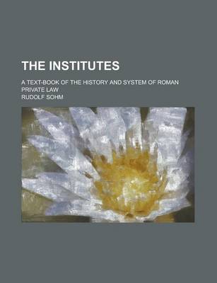 Book cover for The Institutes; A Text-Book of the History and System of Roman Private Law