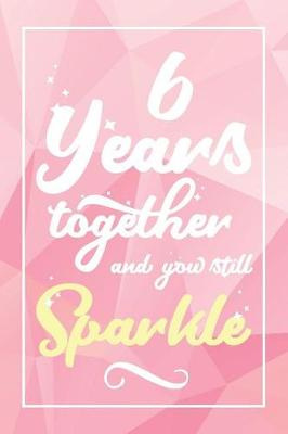 Book cover for 6 Years Together And You Still Sparkle